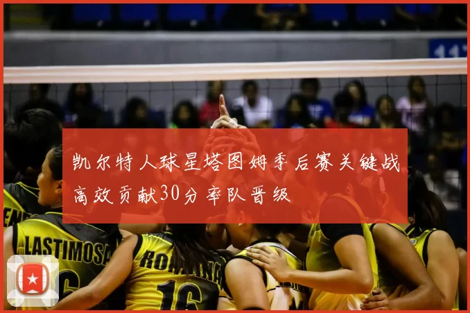 凯尔特人球星塔图姆季后赛关键战高效贡献30分率队晋级