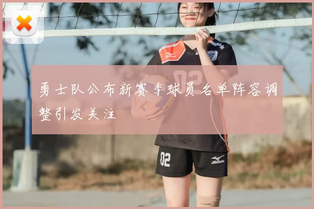 勇士队公布新赛季球员名单阵容调整引发关注