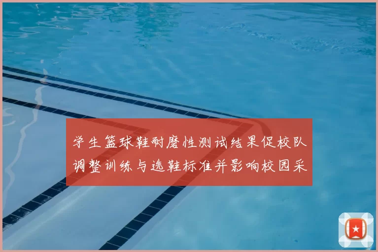 学生篮球鞋耐磨性测试结果促校队调整训练与选鞋标准并影响校园采购计划