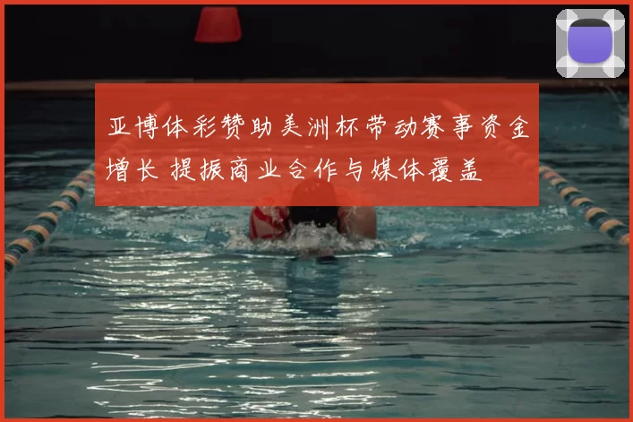 亚博体彩赞助美洲杯带动赛事资金增长 提振商业合作与媒体覆盖