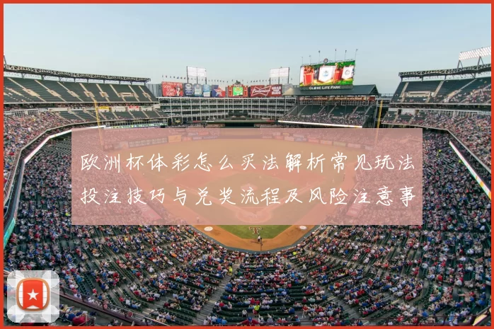 欧洲杯体彩怎么买法解析常见玩法投注技巧与兑奖流程及风险注意事项