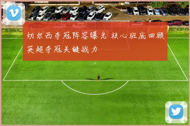 切尔西夺冠阵容曝光 核心班底回顾英超夺冠关键战力